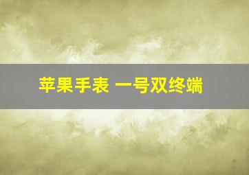 苹果手表 一号双终端